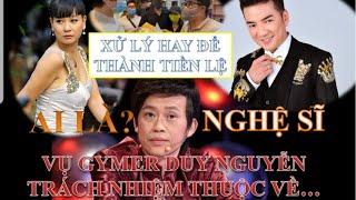 Gymer Duy Nguyễn|Từ NS Hoài Linh-Cát Phượng-Đàm V Hưng|Cần Có Pháp Trị Không Để Có Tiền Lệ Diễn Ra