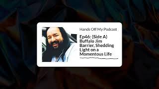 Hands Off My Podcast - Ep46: (Side A) Buffalo Jim Barrier, Shedding Light on a Momentous Life