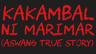 KAKAMBAL NI MARIMAR (Aswang True Story)