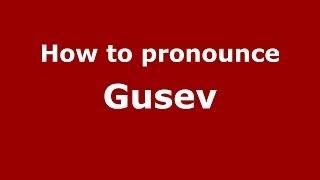 How to pronounce Gusev (Russian/Russia) - PronounceNames.com