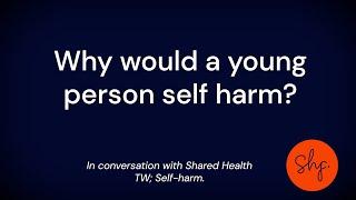 Why would a young people self harm? | Shared Health Foundation