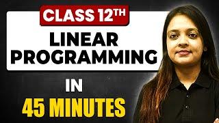 LINEAR PROGRAMMING in 45 Minutes | Maths Chapter 12 | Full Chapter Revision Class 12th