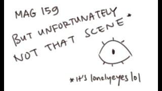 No yeah the thumbnail is true it's MAG 159 but not that scene oop it's lonelyeyes - TMA Animatic