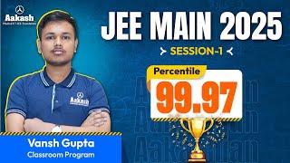 JEE Main 2025 Topper | Vansh Gupta | Secured 99.97 Percentile in JEE Main 2025