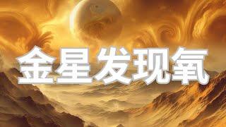 科学家们在金星地狱般的大气中，竟然检测到氧气的存在