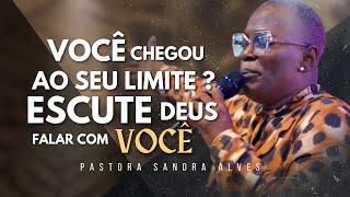 VOCÊ CHEGOU AO SEU LIMITE ?, ESCUTE O ESPIRITO DE DEUS FALAR COM VOCÊ ! | Pastora Sandra Alves