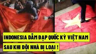 Indonesia Dẫm Đạp Quốc Kỳ Việt Nam , Sau Khi Đội Nhà Bị Loại !