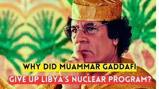 Why did Gaddafi give up his nuclear program?