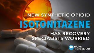 Isotonitazene: New Synthetic Opioid Has Addiction Treatment Specialists Worried | More Than Rehab