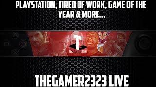 TheGamer2323 LIVE: PlayStation, Reactions, Tired Of Work, Current GOTY, & More