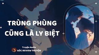 REVIEW TRUYỆN||TRÙNG PHÙNG, CŨNG LÀ LY BIỆT|| GÓC REVIEW TRUYỆN