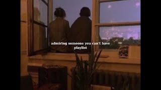 pov: admiring someone you can't have [playlist] - Love & Chill Vibes