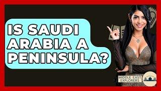 Is Saudi Arabia A Peninsula? - Middle East Explorers