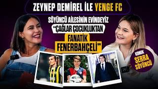 Serra Söyüncü | "Jose Mourinho, Çağlar'ı çok istedi!" | Zeynep Demirel ile Yenge FC - #6