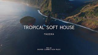  Madeira, Portugal | Tropical Soft House Music Mix by Deeper Connection Music