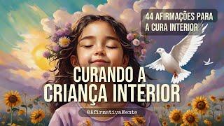 Cure Sua Criança Interior Ferida ֍ 44 Afirmações Positivas Para Curar o Passado