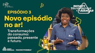 Websérie: Inovar, Transformar, Avançar - transformações do consumo: passado, presente e futuro