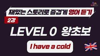 [LV0 - Lesson 2]  영어 듣기 영국 버전 I have a cold  런던쌤 오디오 스토리