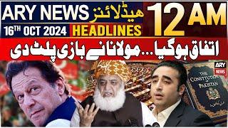 ARY News 12 AM Headlines | 16th Oct 2024 | Constitutional Amendment | Maulana in Action