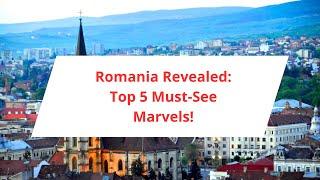 Romania Revealed: Top 5 Must-See Marvels!