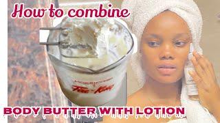 HOW TO COMBINE BODY BUTTER AND BODY LOTION FOR BETTER RESULT #skincare