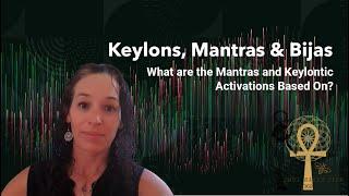 Keylons and Bijas * What are the Mantras and Keylontic Activations Based On?