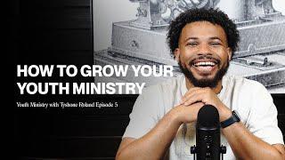 How To Grow Your Youth Ministry | Youth Ministry with Tyshone Roland Ep.5