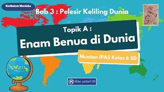 TOPIK A : ENAM BENUA DI DUNIA | BAB 3 : PELESIR KELILING DUNIA | KELAS 6 SD | MUATAN IPAS