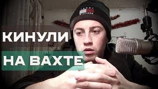 РАБОТА ВАХТОЙ.КАК КИДАЮТ НА ВАХТЕ. ЛИЧНЫЙ ОПЫТ