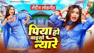 Shivani Ka Thumka : पिया हो जाइयो न्यारे ( लेडीज लोकगीत ) Shivani Dance Video Song || Dehati Gane