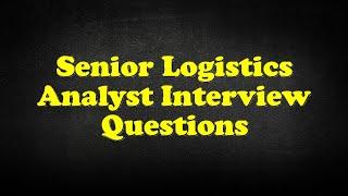 Senior Logistics Analyst Interview Questions