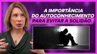 A importância do autoconhecimento para evitar a solidão | ANA BEATRIZ