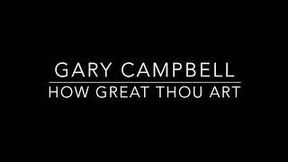 How Great Thou Art - Gary Campbell