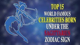 TOP 15 WORLD FAMOUS CELEBRITIES BORN UNDER THE SAGITTARIUS ZODIAC SIGN