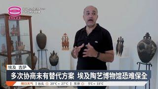 艺术文化抵不过发展洪流  埃及陶艺博物馆将拆除让路【2024.12.01 八度空间华语新闻】