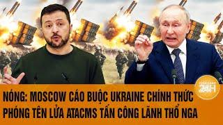 Nóng: Moscow cáo buộc Ukraine chính thức phóng tên lửa ATACMS tấn công lãnh thổ Nga