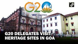 G20 tourism meet: Ministers, delegates visit heritage sites in Goa; hail rich cultural diversity