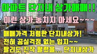 [아파트 단지내상가매매] 앞으로도 쭉~~~ 임대걱정없는 입지최상 아파트 단지내상가매매 / 완전저평가된 매매가격과 임대료!!!