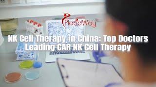 NK Cell Therapy in China: Top Doctors Leading CAR NK Cell Therapy