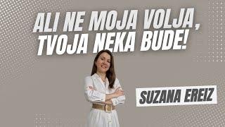 ALI NE MOJA VOLJA, TVOJA NEKA BUDE! - SUZANA EREIZ