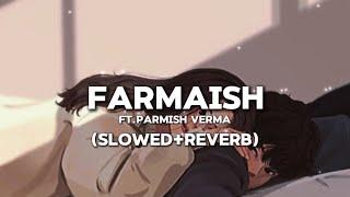 FARMAISH (Slowed+Reverb) | Ft.Parmish Verma | Lofi Song