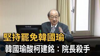 「雙罷」踩然車？ 柯建銘堅持「繼續提案」 韓國瑜：院長殺手－民視新聞