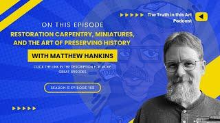 Restoration Carpentry, Miniatures, and the Art of Preserving History with Matthew Hankins