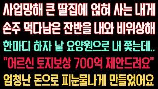 실화사연 - 사업망해 큰 딸집에 얹혀 사는 내게 손주 먹다 남은 잔반을 내와 비위상해거부하자 날 내 쫓는데 “어르신 토지보상 700억  제안드릴께요” 피눈물나게 만들었습니다.