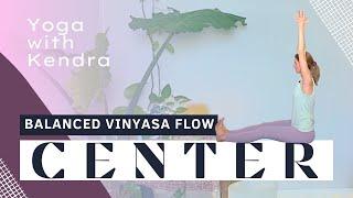 CENTER ~ Balanced Vinyasa Flow w/ Kendra Stoll