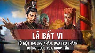 Lã Bất Vi - Từ Một Thương Nhân, Sau Trở Thành Tướng Quốc Của Nước Tần Thời Chiến Quốc