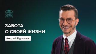 Забота о своей жизни | Андрей Курпатов