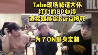 【英雄联盟】Tabe现场喊话大伟打T1的BP心得！直接就能给Keria按死，为了ON量身定制