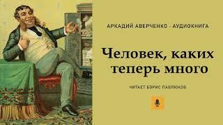 Аркадий Аверченко "Человек, каких теперь много"