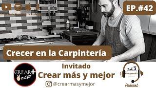 Crear más y mejor. Podcast episodio #42. Crecer en la Carpintería.